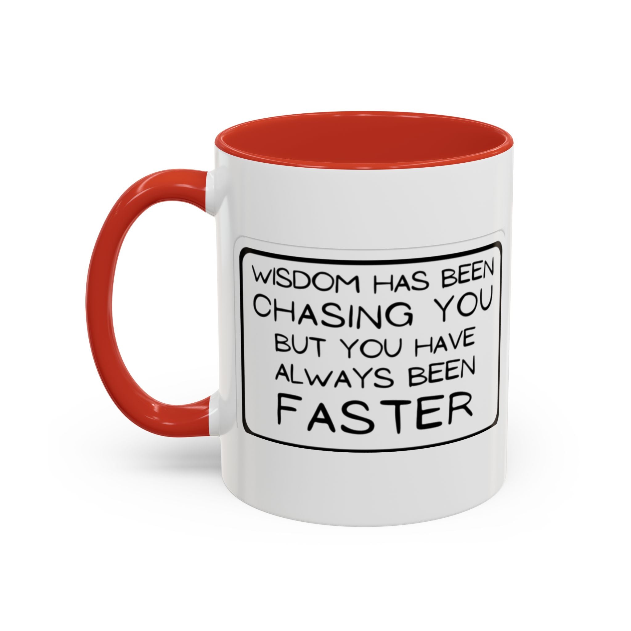 "Wisdom Has Been Chasing You But You Have Always Been Faster" —Coffee Mug
