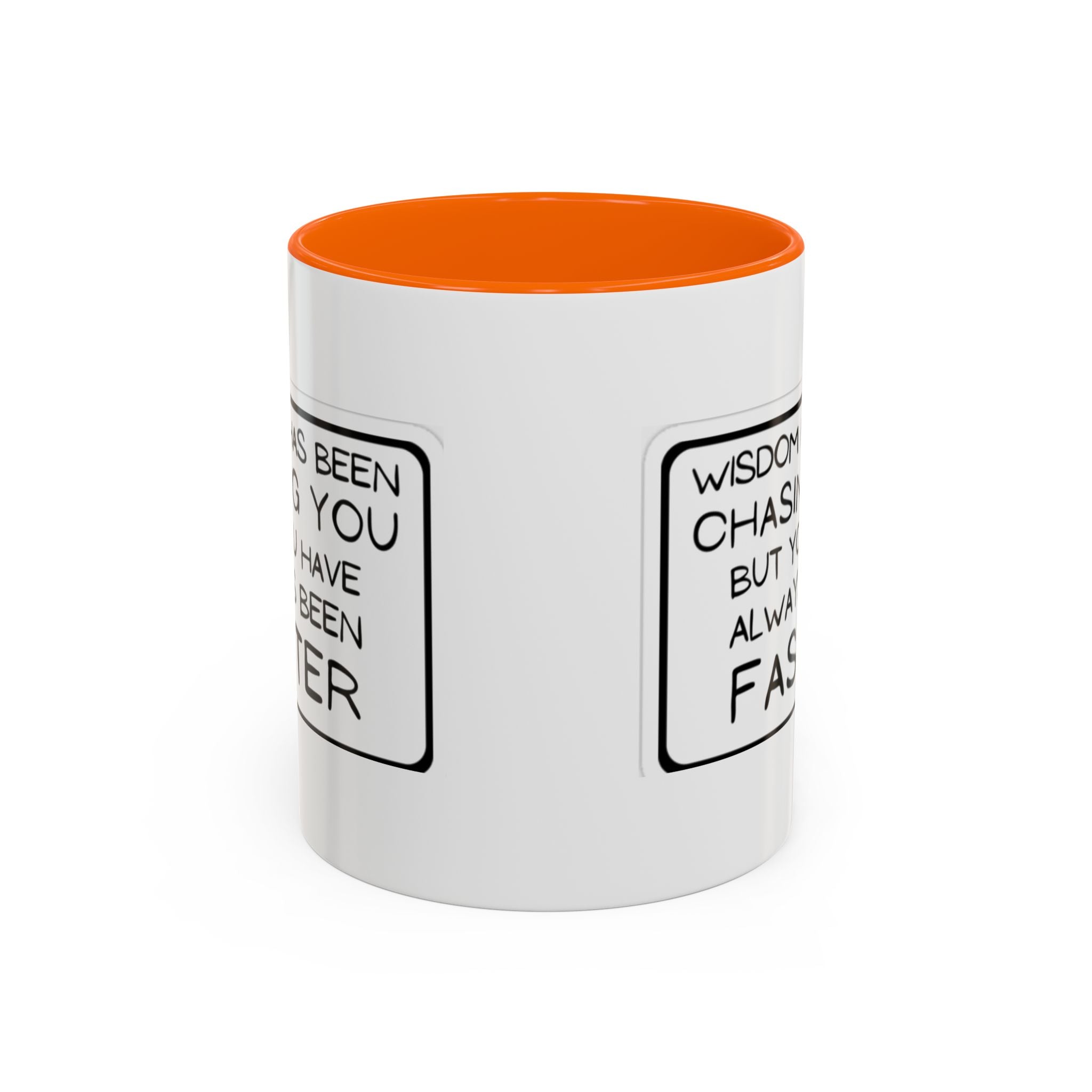 "Wisdom Has Been Chasing You But You Have Always Been Faster" —Coffee Mug
