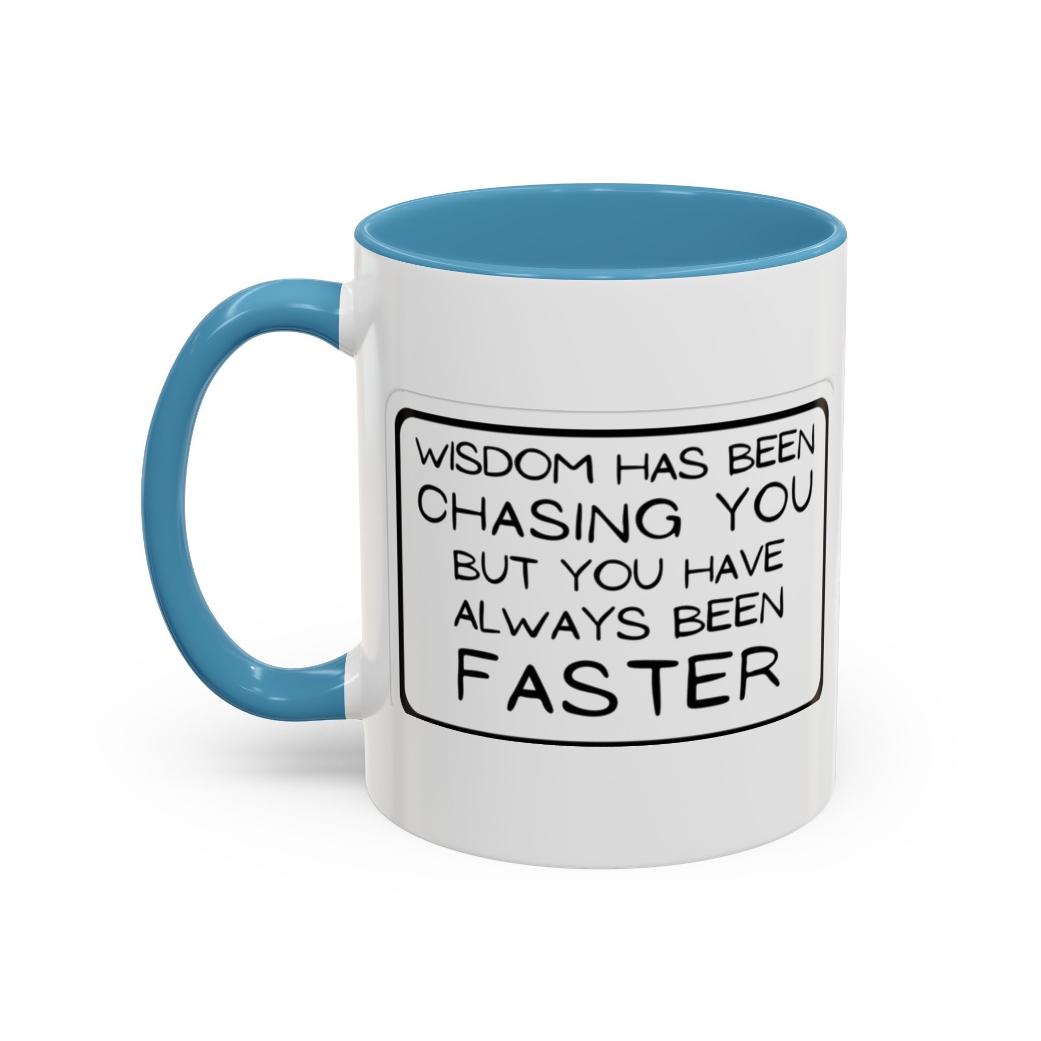 "Wisdom Has Been Chasing You But You Have Always Been Faster" —Coffee Mug