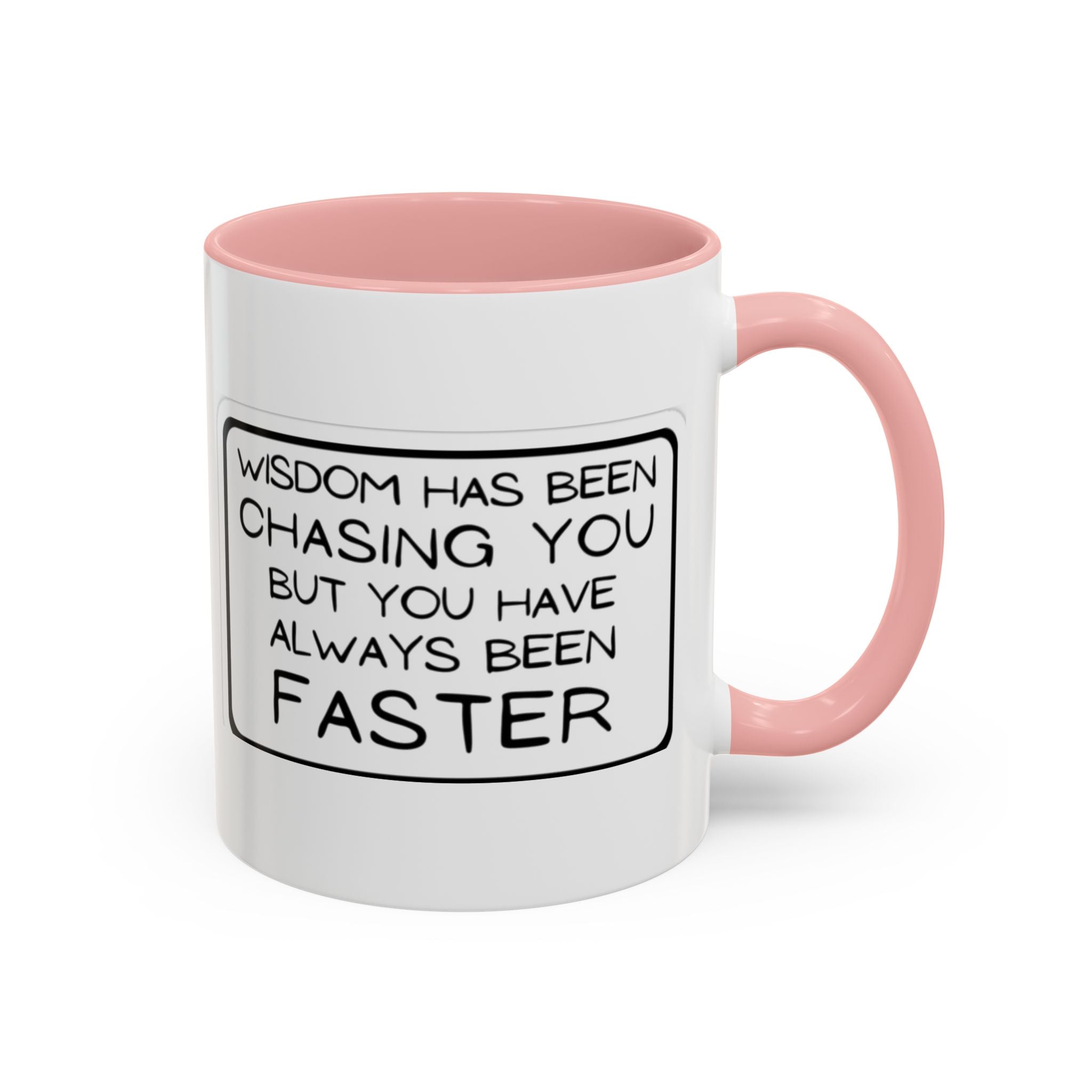 "Wisdom Has Been Chasing You But You Have Always Been Faster" —Coffee Mug
