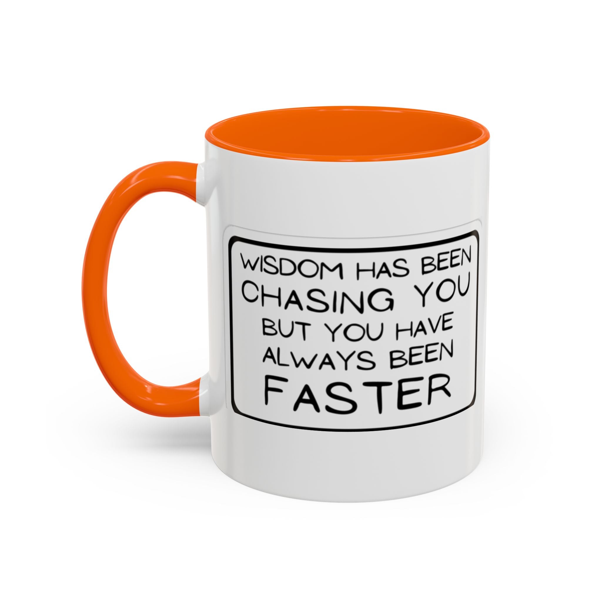 "Wisdom Has Been Chasing You But You Have Always Been Faster" —Coffee Mug