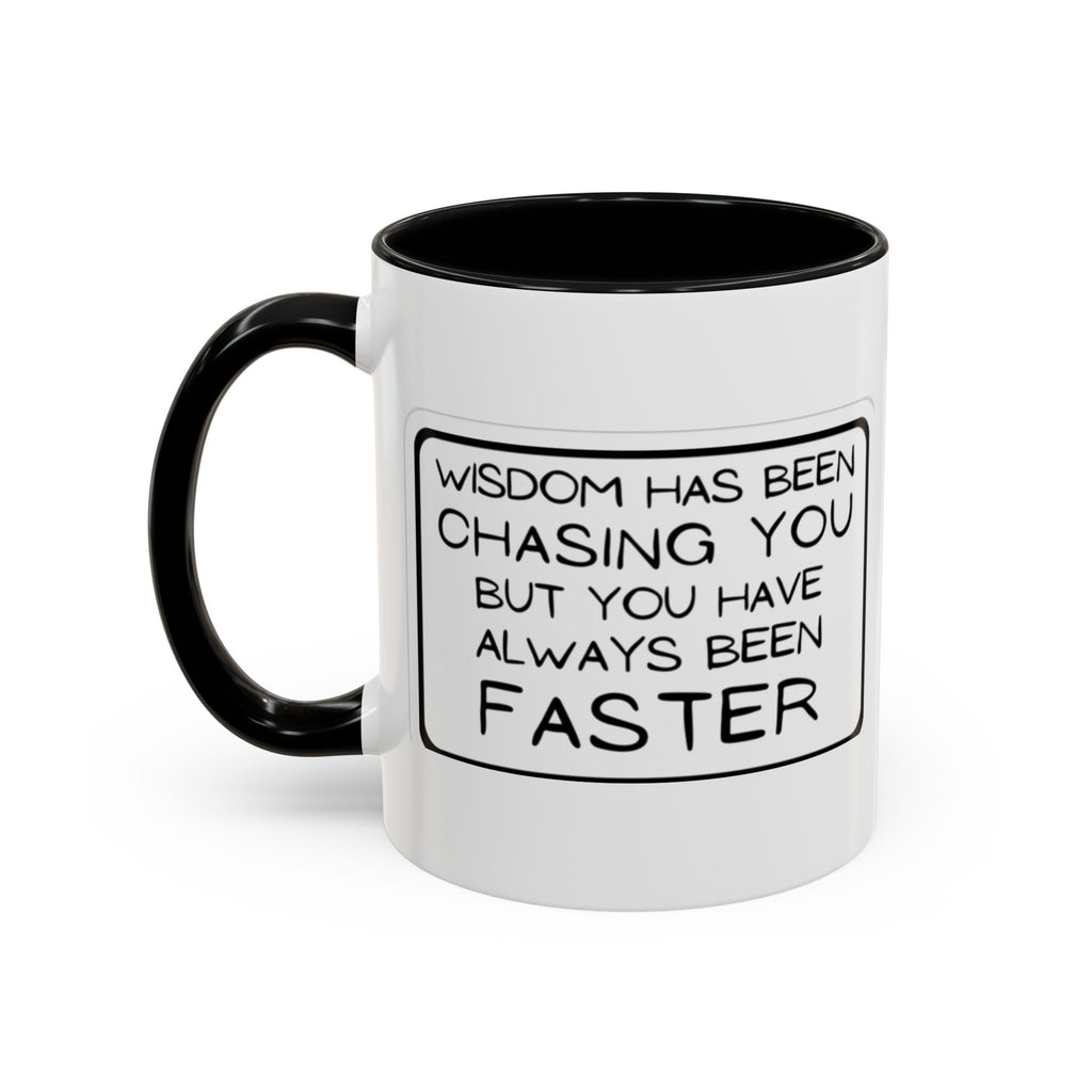 "Wisdom Has Been Chasing You But You Have Always Been Faster" —Coffee Mug