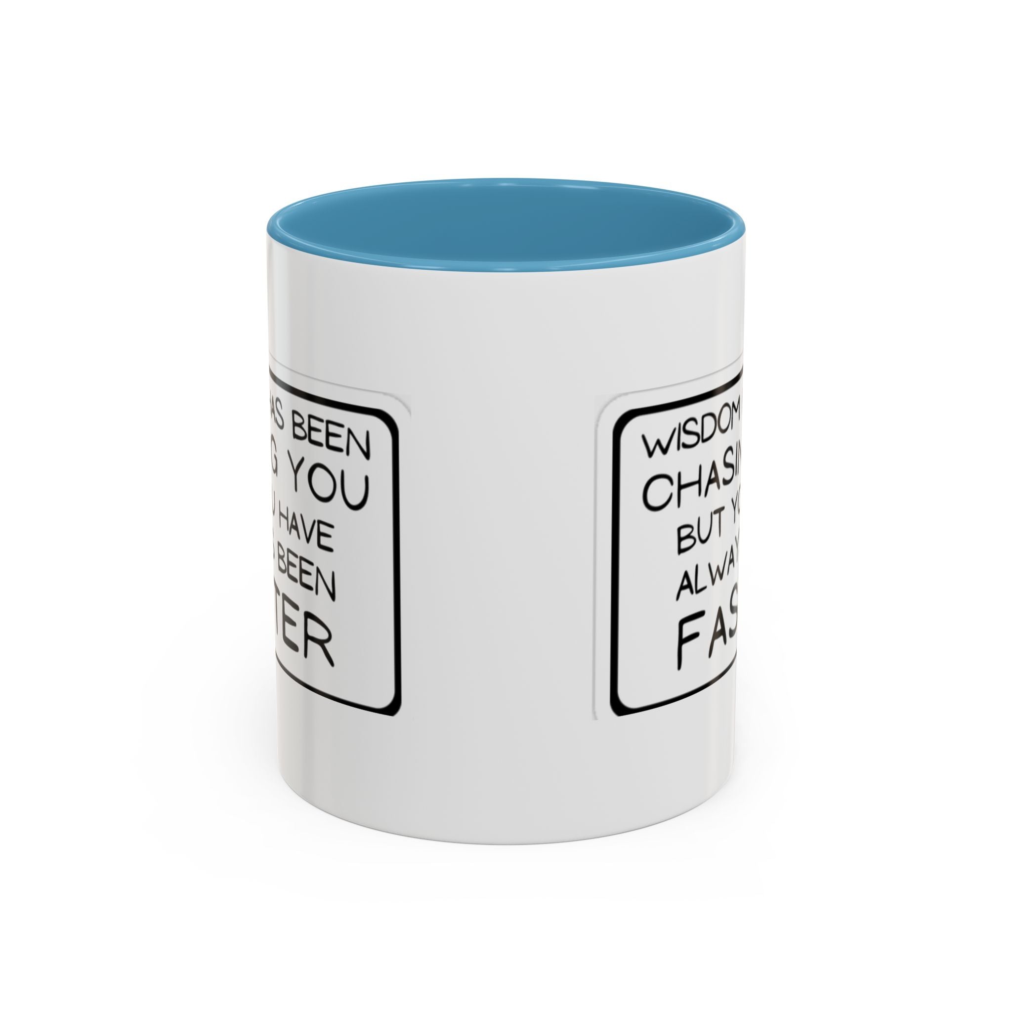 "Wisdom Has Been Chasing You But You Have Always Been Faster" —Coffee Mug