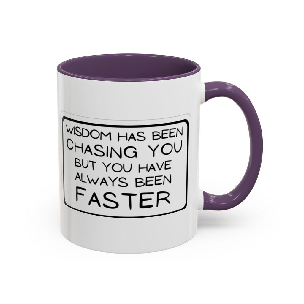 "Wisdom Has Been Chasing You But You Have Always Been Faster" —Coffee Mug