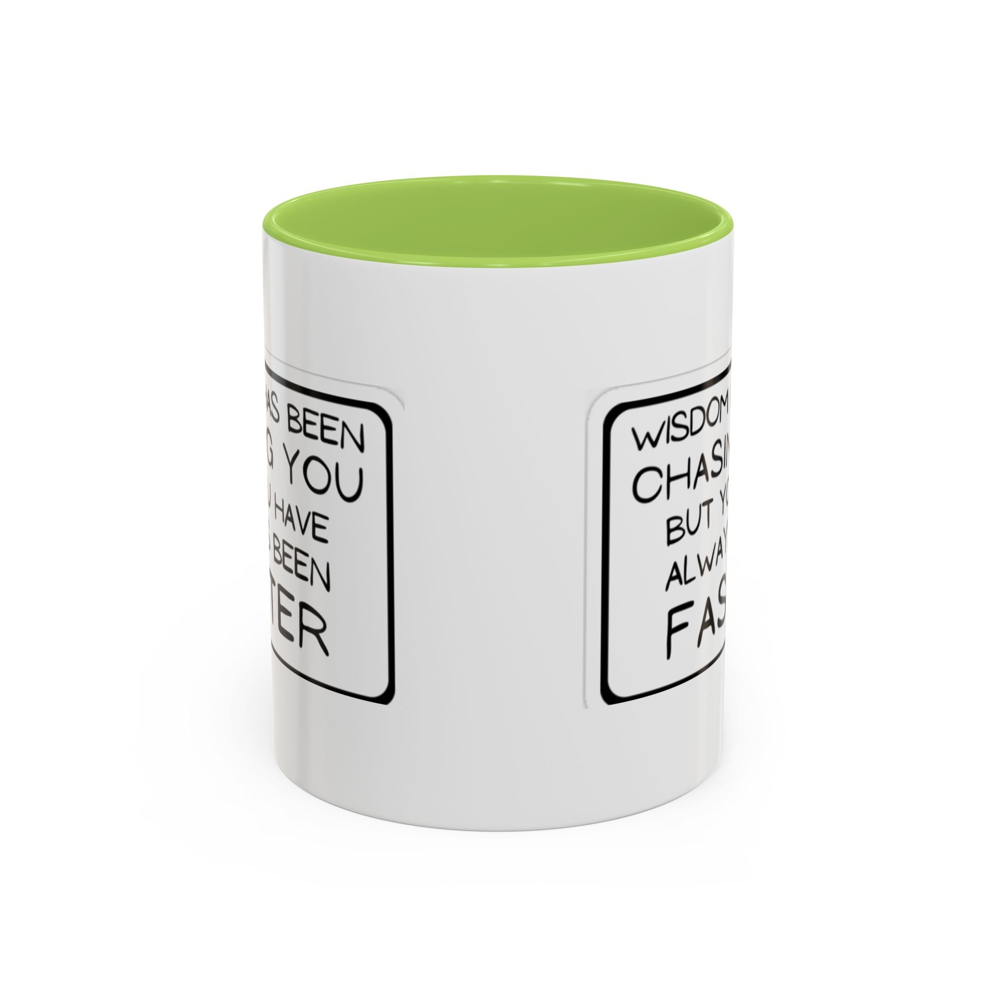 "Wisdom Has Been Chasing You But You Have Always Been Faster" —Coffee Mug