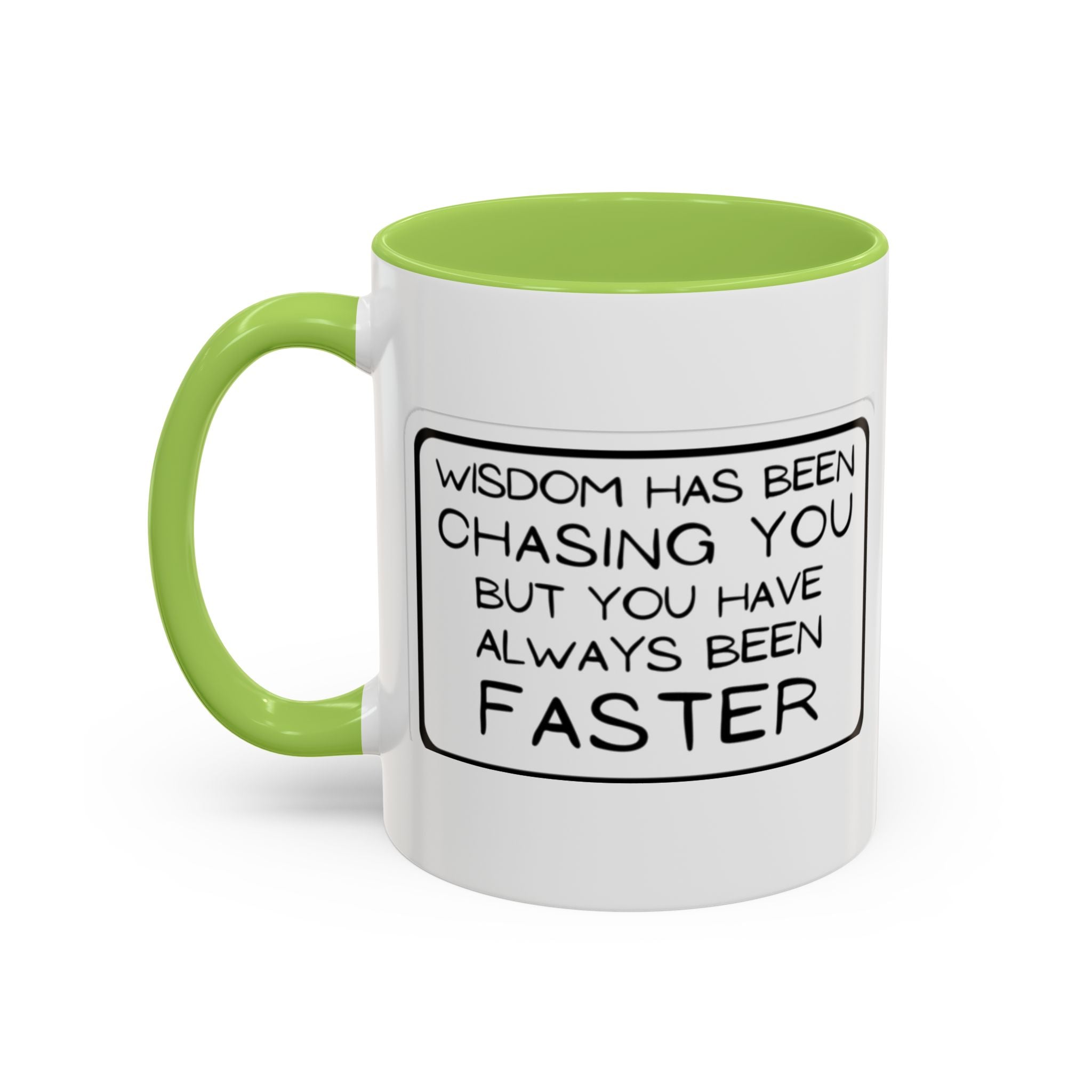 "Wisdom Has Been Chasing You But You Have Always Been Faster" —Coffee Mug