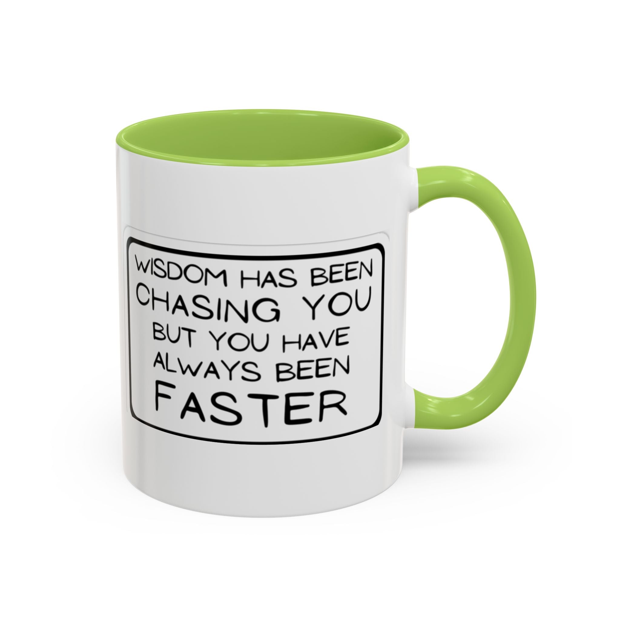 "Wisdom Has Been Chasing You But You Have Always Been Faster" —Coffee Mug