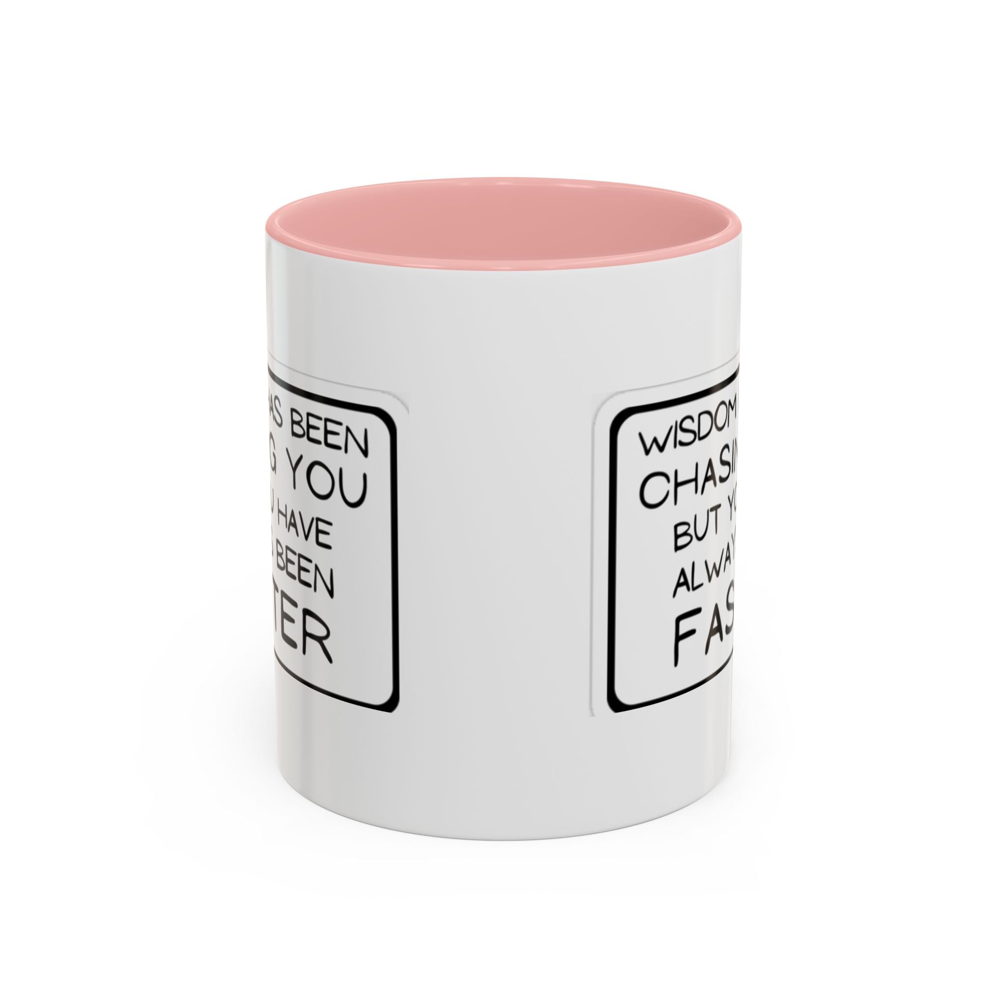 "Wisdom Has Been Chasing You But You Have Always Been Faster" —Coffee Mug