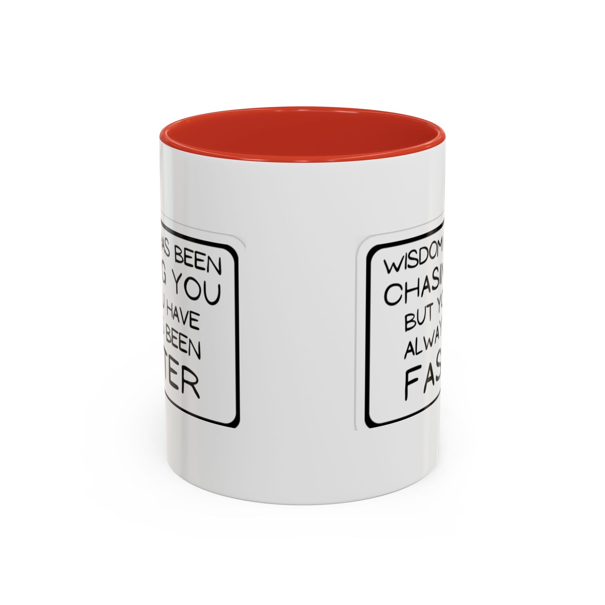 "Wisdom Has Been Chasing You But You Have Always Been Faster" —Coffee Mug