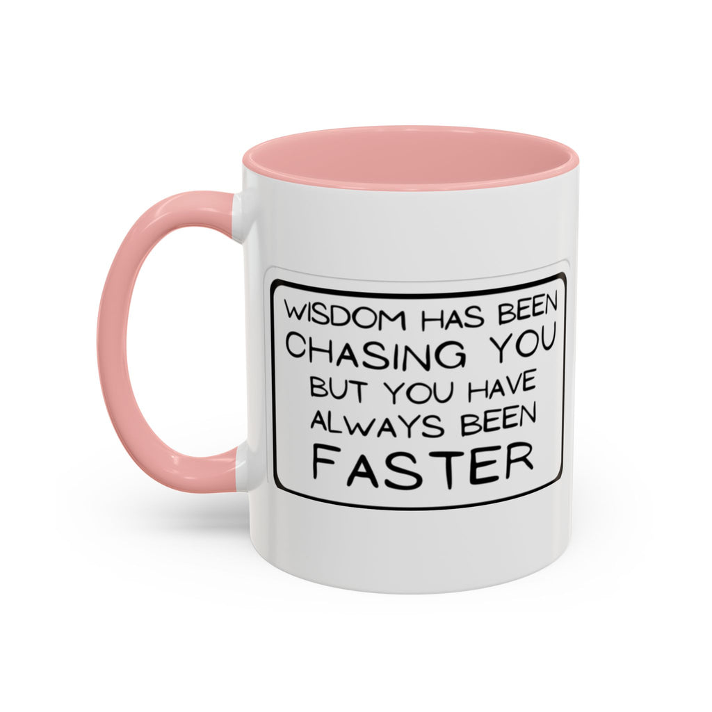 "Wisdom Has Been Chasing You But You Have Always Been Faster" —Coffee Mug