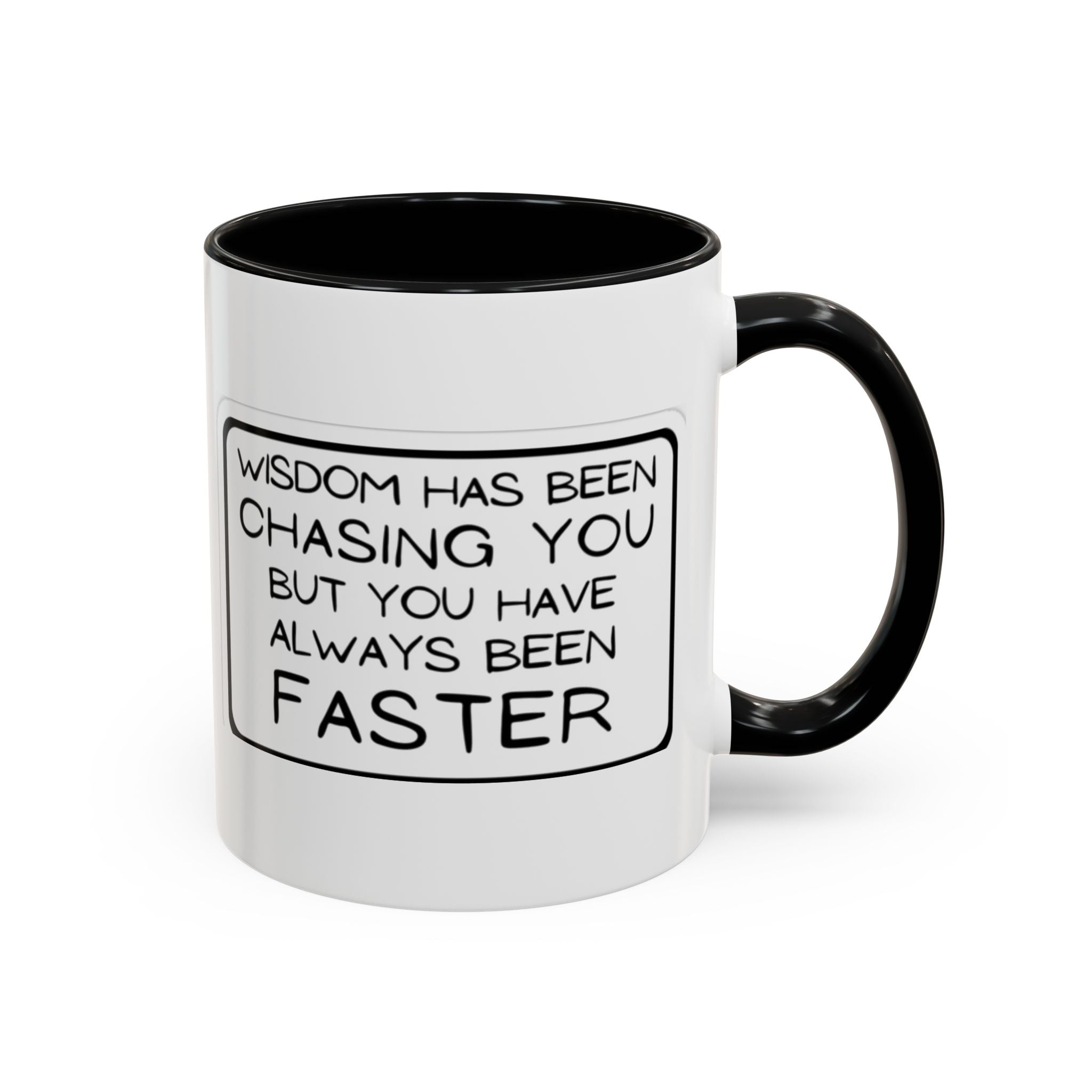 "Wisdom Has Been Chasing You But You Have Always Been Faster" —Coffee Mug
