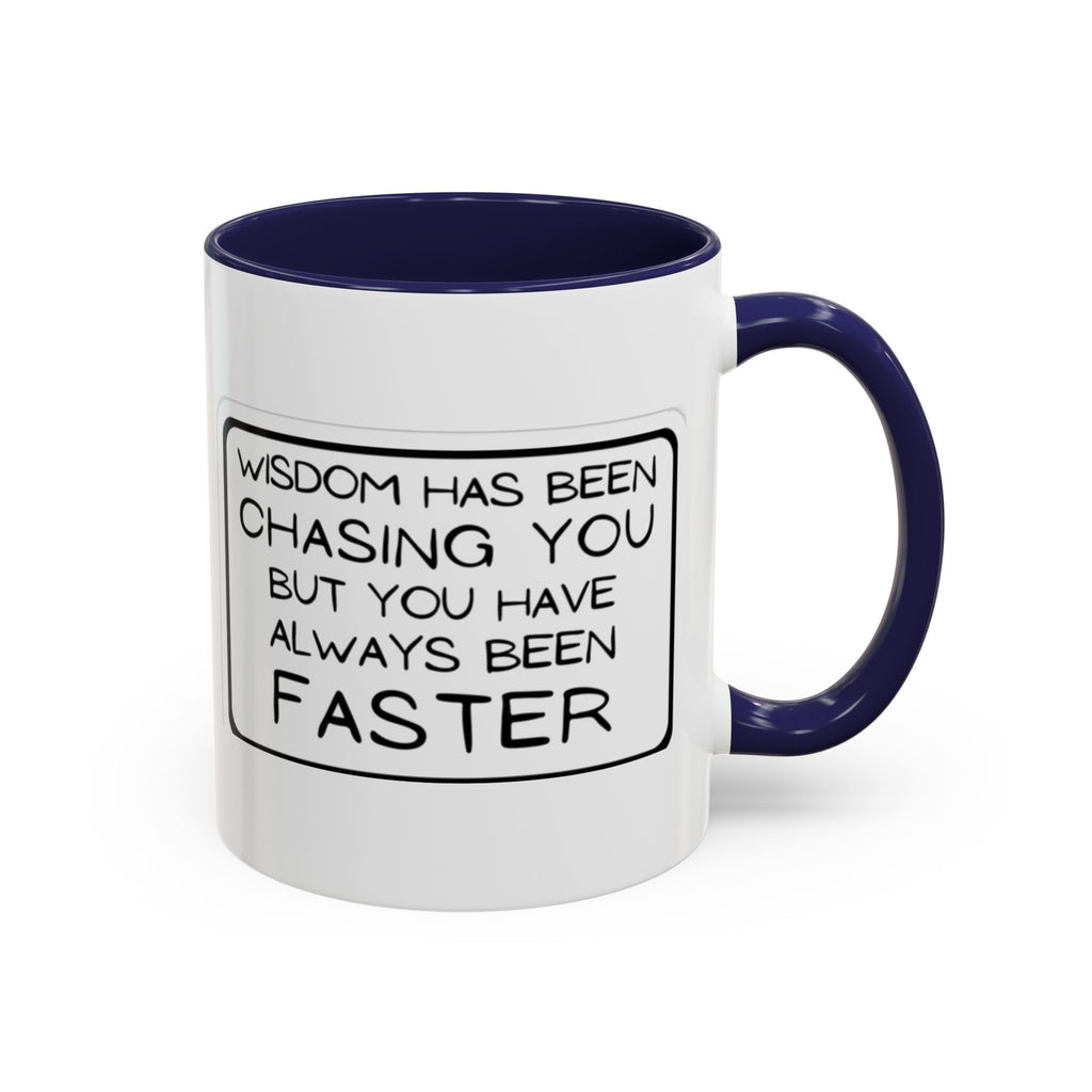 "Wisdom Has Been Chasing You But You Have Always Been Faster" —Coffee Mug
