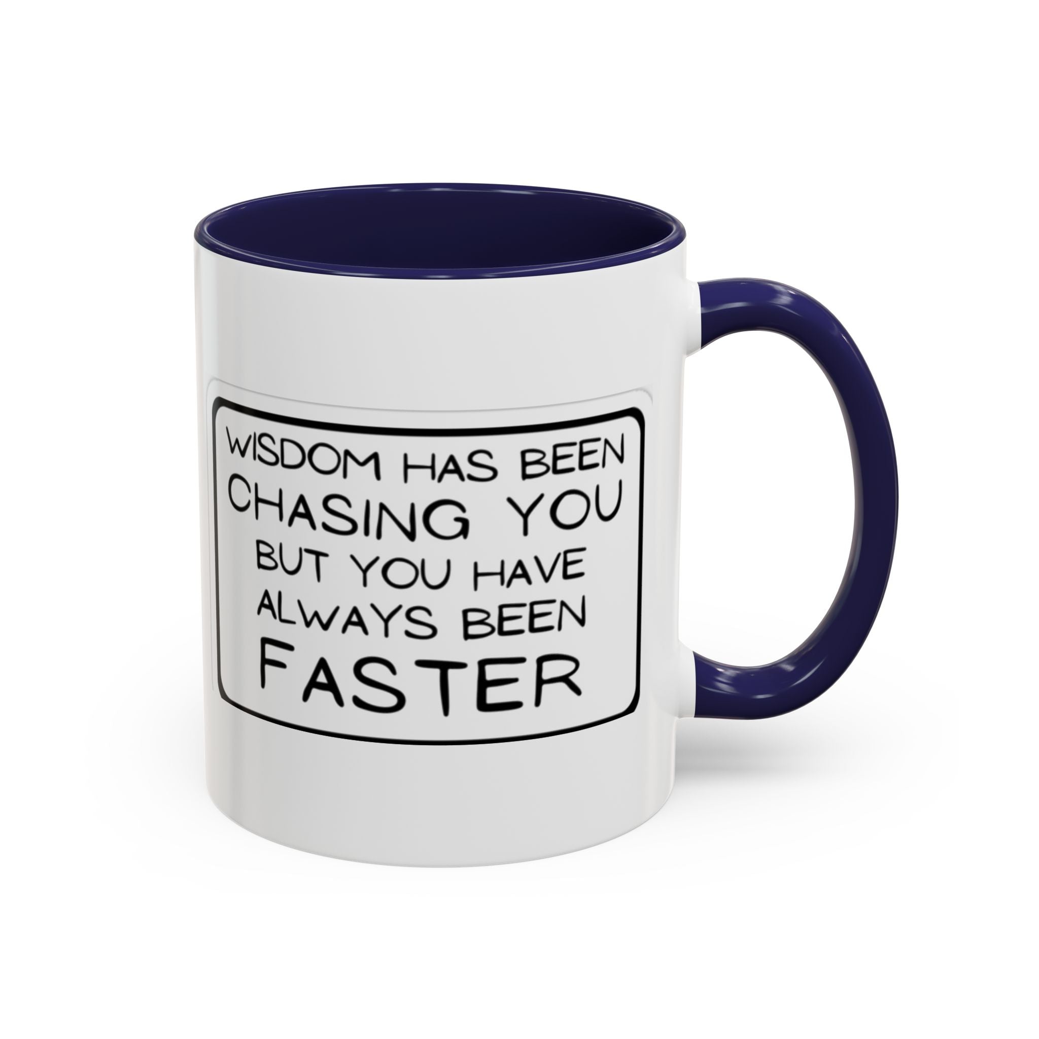 "Wisdom Has Been Chasing You But You Have Always Been Faster" —Coffee Mug
