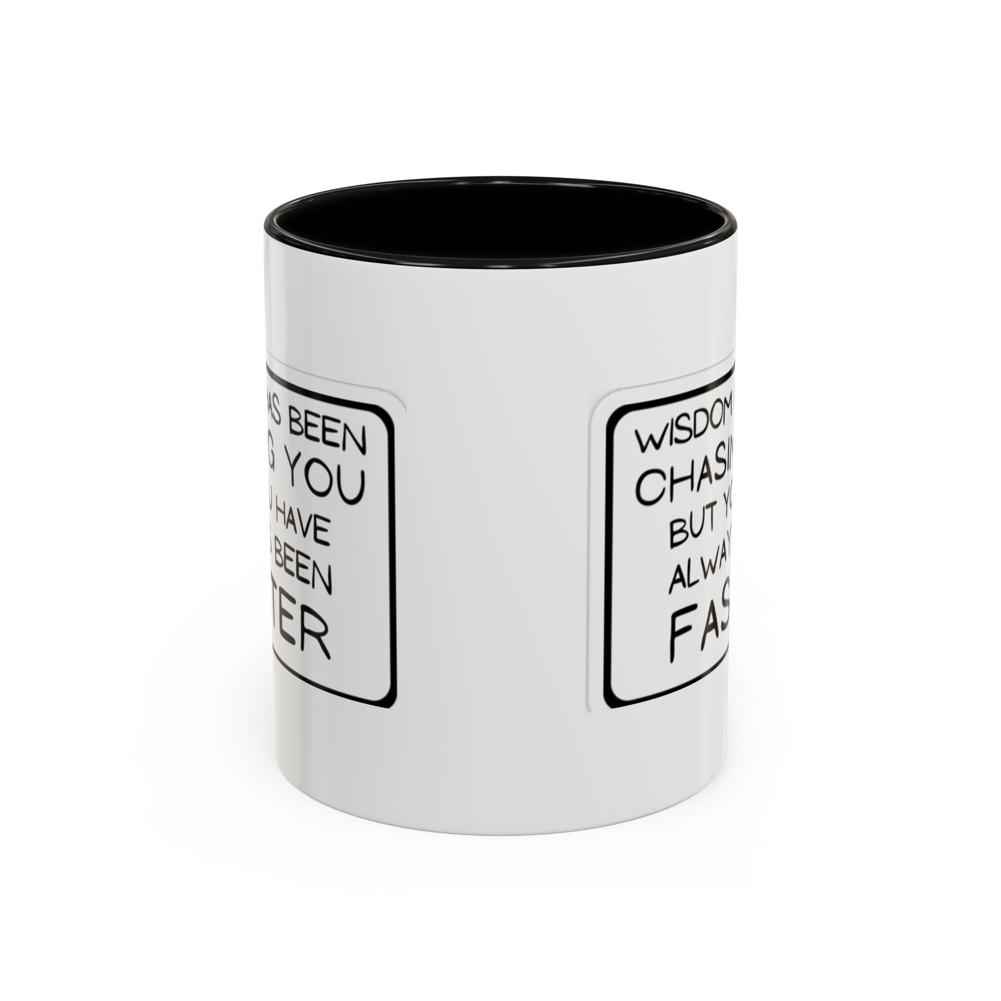 "Wisdom Has Been Chasing You But You Have Always Been Faster" —Coffee Mug
