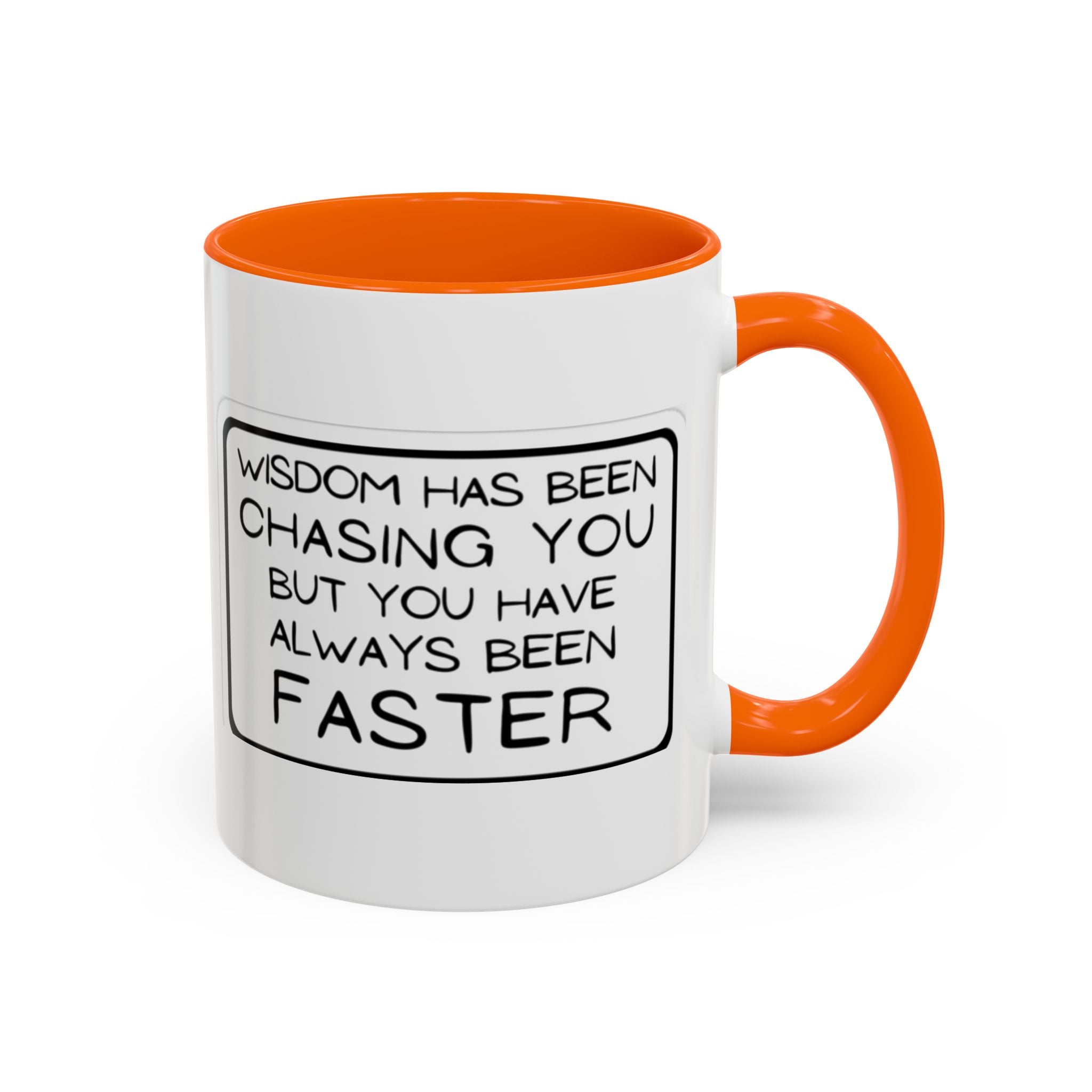 "Wisdom Has Been Chasing You But You Have Always Been Faster" —Coffee Mug