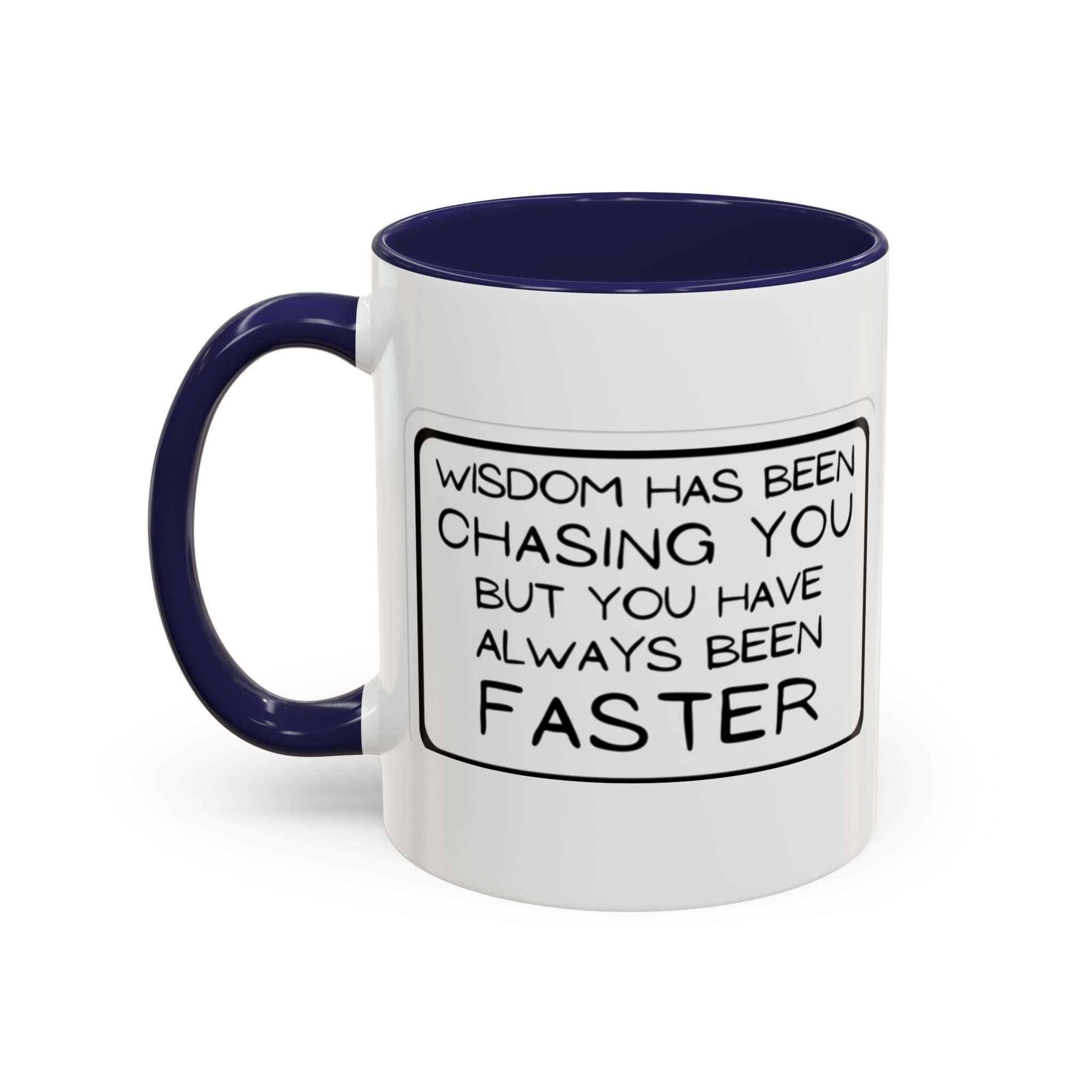 "Wisdom Has Been Chasing You But You Have Always Been Faster" —Coffee Mug