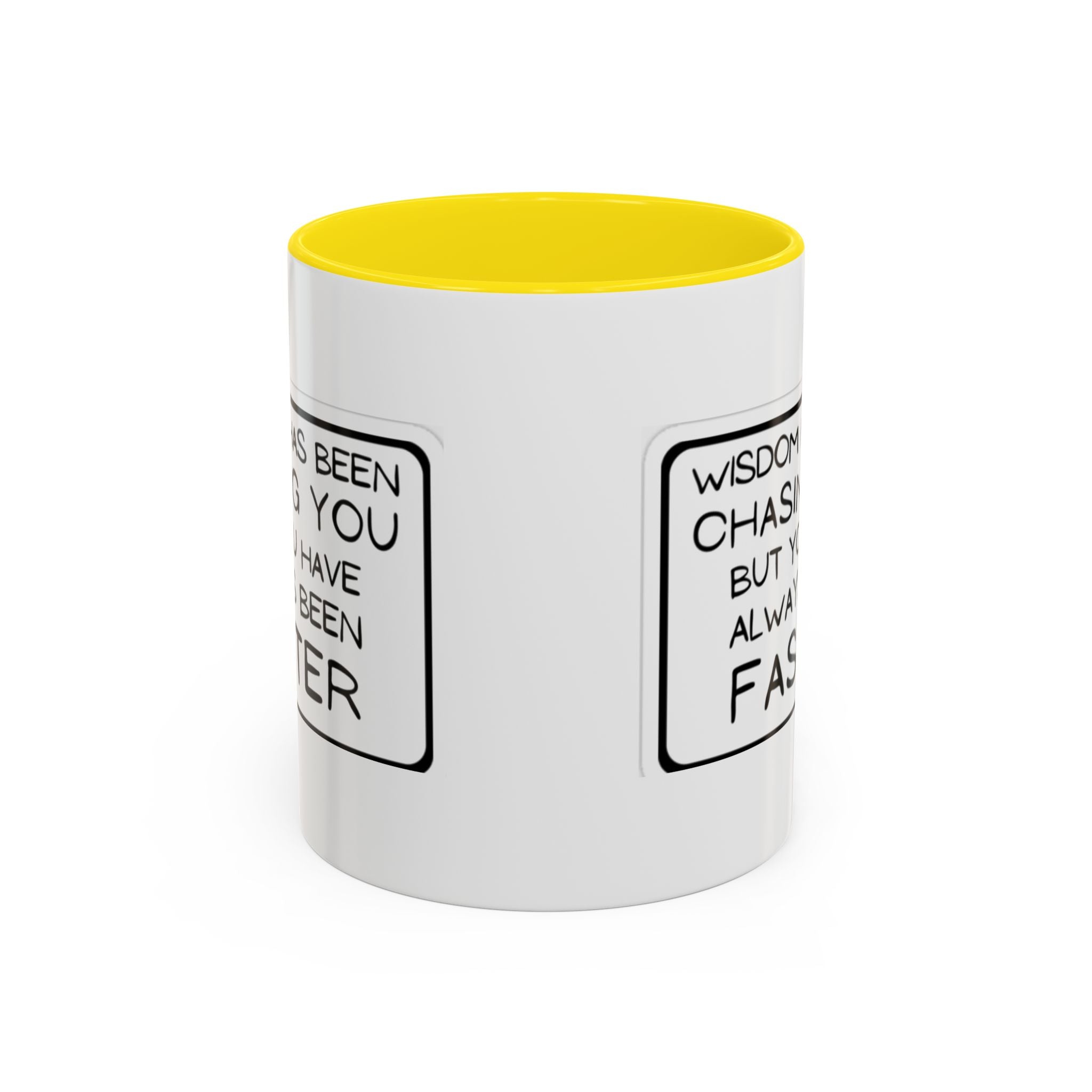 "Wisdom Has Been Chasing You But You Have Always Been Faster" —Coffee Mug