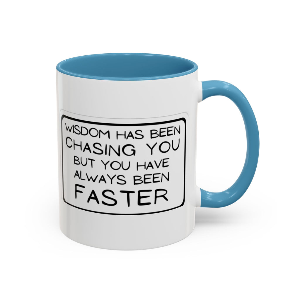 "Wisdom Has Been Chasing You But You Have Always Been Faster" —Coffee Mug