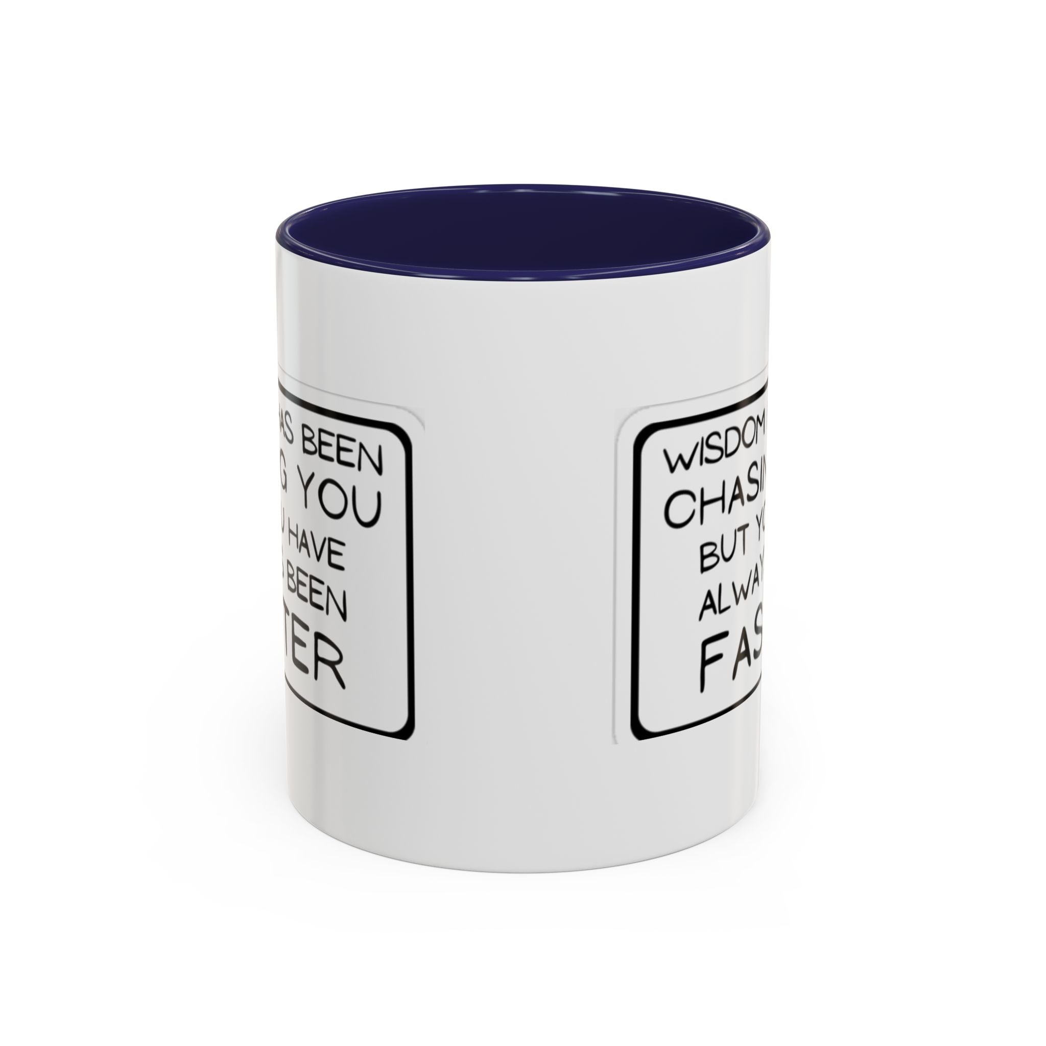 "Wisdom Has Been Chasing You But You Have Always Been Faster" —Coffee Mug