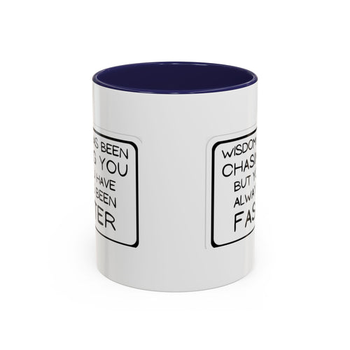 "Wisdom Has Been Chasing You But You Have Always Been Faster" —Coffee Mug