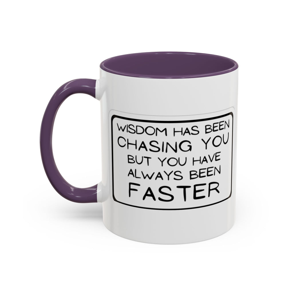 "Wisdom Has Been Chasing You But You Have Always Been Faster" —Coffee Mug
