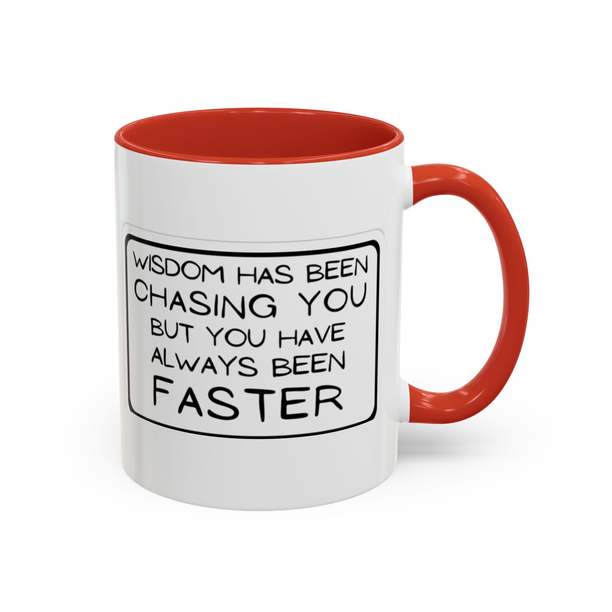 "Wisdom Has Been Chasing You But You Have Always Been Faster" —Coffee Mug